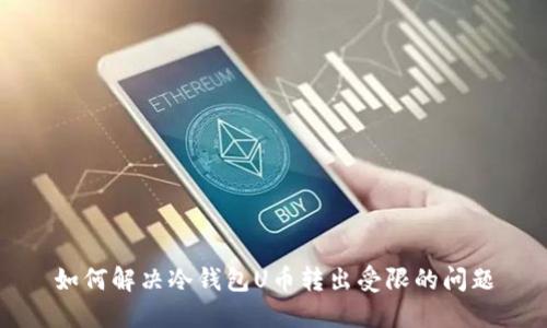 如何解决冷钱包U币转出受限的问题
