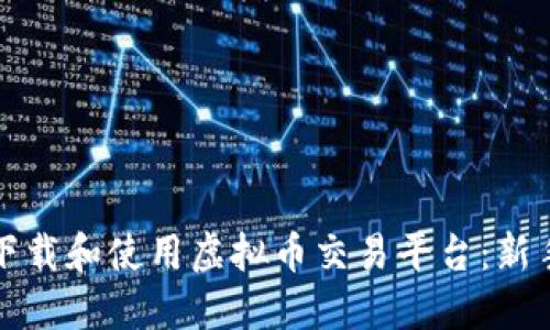 如何下载和使用虚拟币交易平台：新手指南