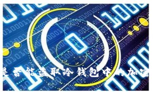 黑客是否能盗取冷钱包中的加密货币？