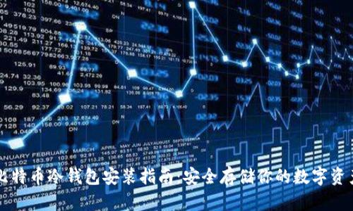 比特币冷钱包安装指南：安全存储你的数字资产