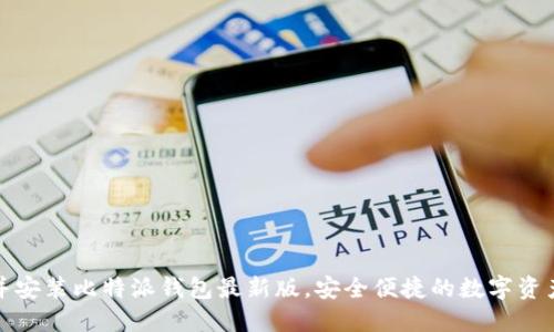 如何下载并安装比特派钱包最新版，安全便捷的数字资产管理工具