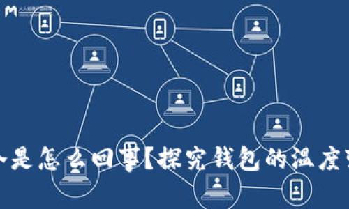 : 钱包有点冷是怎么回事？探究钱包的温度变化及其原因