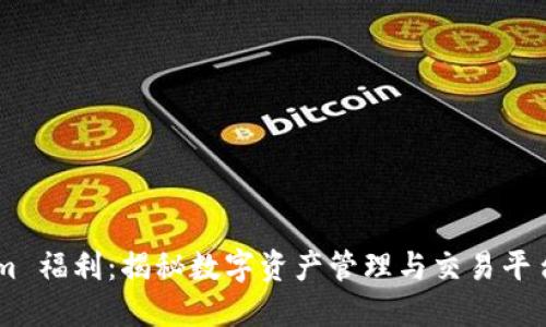 token.im 福利：揭秘数字资产管理与交易平台的优势