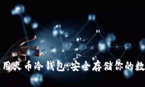 如何使用火币冷钱包：安全存储你的数字资产