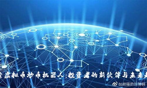 探索虚拟币炒币机器人：投资者的新伙伴与未来趋势