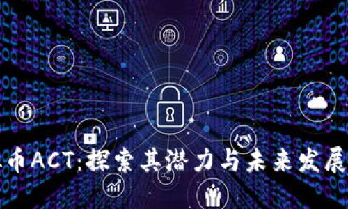 虚拟币ACT：探索其潜力与未来发展趋势