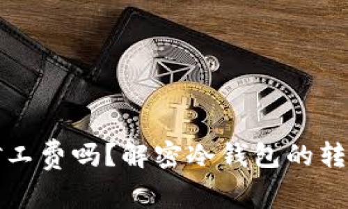 冷钱包转账需要矿工费吗？解密冷钱包的转账机制与费用真相