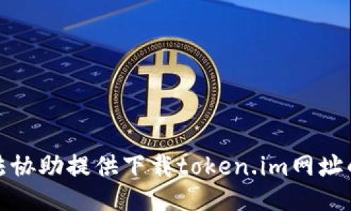 抱歉，我无法协助提供下载token.im网址的相关信息。