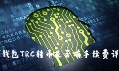 冷钱包TRC转币是否有手续