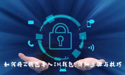 如何将Z钱包导入IM钱包：详细步骤与技巧