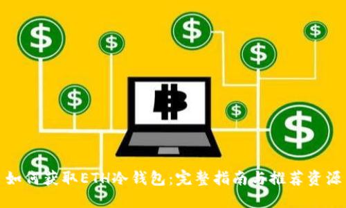 如何获取ETH冷钱包：完整指南与推荐资源