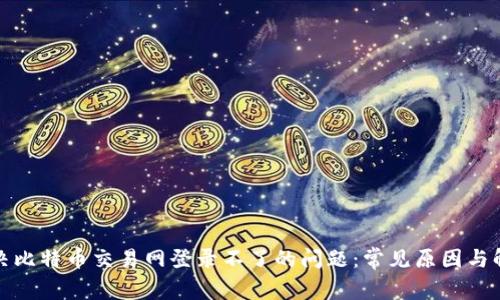 如何解决比特币交易网登录不了的问题：常见原因与解决方案