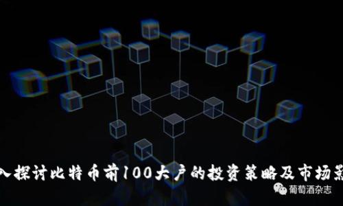 深入探讨比特币前100大户的投资策略及市场影响
