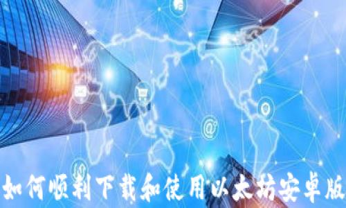 
如何顺利下载和使用以太坊安卓版