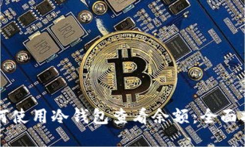 如何使用冷钱包查看余额：全面指南