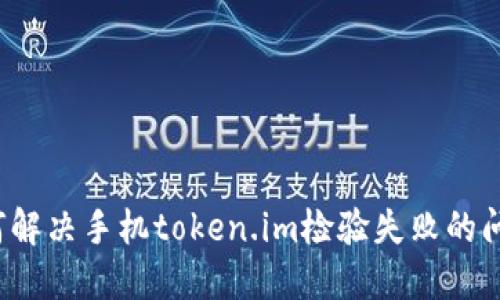 如何解决手机token.im检验失败的问题？