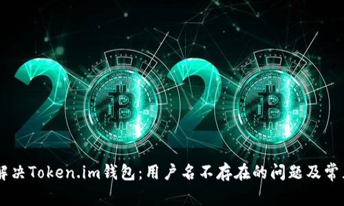 如何解决Token.im钱包：用户名不存在的问题及常见FAQ