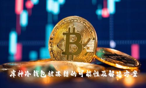 库神冷钱包被冻结的可能性及解决方案