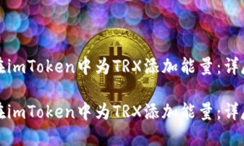 如何在imToken中为TRX添加能量：详尽指南

如何在imToken中为TRX添加能量：详尽指南