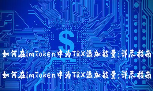 如何在imToken中为TRX添加能量：详尽指南

如何在imToken中为TRX添加能量：详尽指南