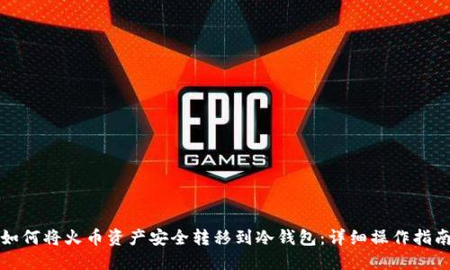 如何将火币资产安全转移到冷钱包：详细操作指南