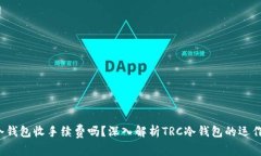 TRC冷钱包收手续费吗？深