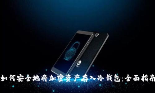 如何安全地将加密资产存入冷钱包：全面指南
