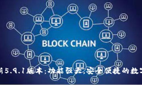 小狐狸钱包最新5.9.1版本：功能强大，安全便捷的数字资产管理工具
