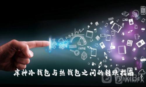 库神冷钱包与热钱包之间的转账指南