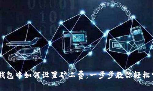 “IM钱包中如何设置矿工费：一步步教你轻松掌握”