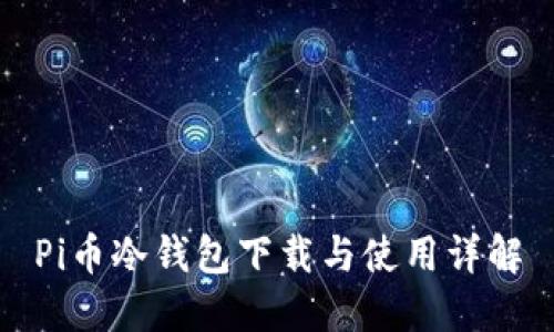 Pi币冷钱包下载与使用详解