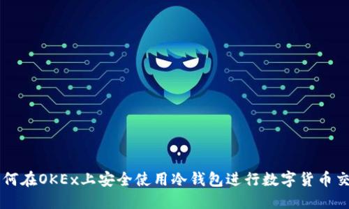 如何在OKEx上安全使用冷钱包进行数字货币交易