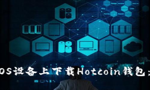  如何在iOS设备上下载Hotcoin钱包：完整指南
