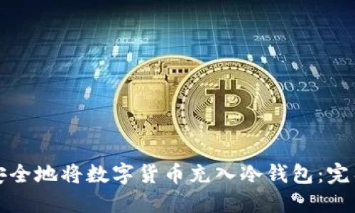 如何安全地将数字货币充入冷钱包：完整指南