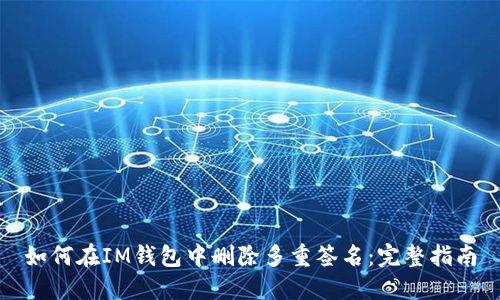 如何在IM钱包中删除多重签名：完整指南