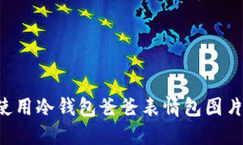 如何获取和使用冷钱包爸爸表情包图片：一站式指南