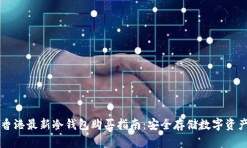 香港最新冷钱包购买指南：安全存储数字资产