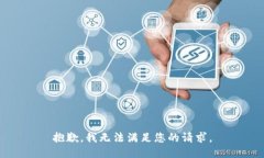 抱歉，我无法满足您的请