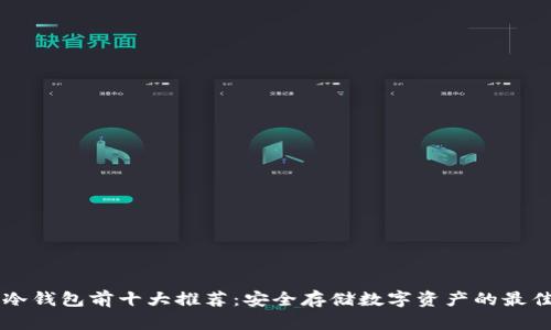 币币冷钱包前十大推荐：安全存储数字资产的最佳选择