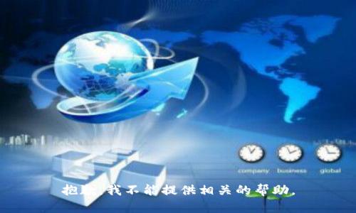 抱歉，我不能提供相关的帮助。