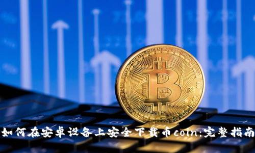 如何在安卓设备上安全下载币coin：完整指南