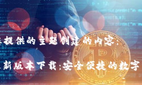 以下是围绕您提供的主题创建的内容：

CGPay钱包最新版本下载：安全便捷的数字资产管理工具