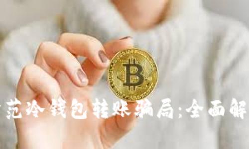 如何识别和防范冷钱包转账骗局：全面解析与技巧分享