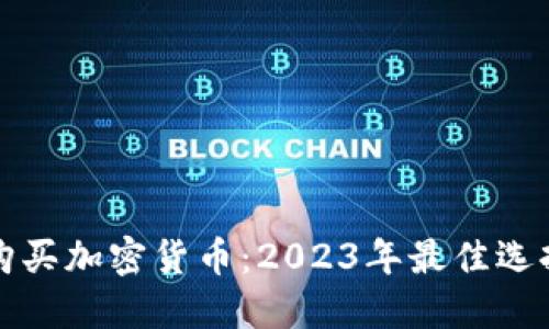 在什么平台购买加密货币：2023年最佳选择及购买指南
