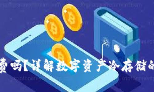 转冷钱包需要收费吗？详解数字资产冷存储的费用与注意事项