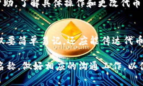 在使用token.im或其他平台进行发币时，是否可以更改代币名称通常取决于该平台的具体政策和功能。以下是一些需要考虑的因素：

### 1. 代币创建时的设置
许多区块链平台在创建代币时允许用户设置代币的名称和符号。如果您刚刚创建了代币并希望更改名称，您需要查阅该平台的文档，看看是否提供更改代币名称的选项。

### 2. 区块链属性
在某些情况下，代币的名称一旦在区块链上注册，就无法更改。这是因为区块链技术本身的不可篡改性。如果代币的名称已经被使用，您可能需要发一个新代币并选择一个不同的名称。

### 3. 社区和用户反馈
如果您希望更改代币名称，尤其是如果该代币已经有了一定的用户基础，最好在社区中进行调研，了解用户的意见。可能有些用户对新的名称感兴趣，但其他人可能会抵制变化。

### 4. 管理平台的支持
如果是通过第三方平台（如token.im）发币，您可以向平台的支持团队寻求帮助，了解具体操作和更改代币名称所需的步骤。

### 5. 代币的品牌建设
在考虑更改代币名称时，也要考虑到品牌建设和市场营销。一个好的名称不仅要简单易记，还应能传达代币的核心价值和理念。

在最终决定之前，请确保对所有可能的影响进行评估。如果您决定更改代币名称，做好相应的沟通工作，以便让社区和用户清楚地了解到这个变化。