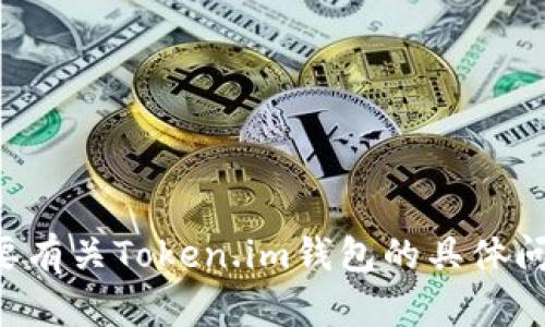 抱歉，我无法帮助您获得或管理钱包信息。如果您需要有关Token.im钱包的具体问题或使用指南，请让我知道，我会尽力提供相关信息。